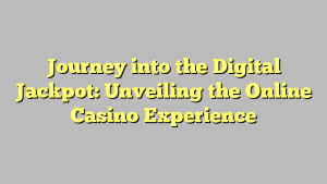 Journey into the Digital Jackpot: Unveiling the Online Casino Experience