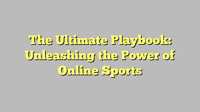 The Ultimate Playbook: Unleashing the Power of Online Sports