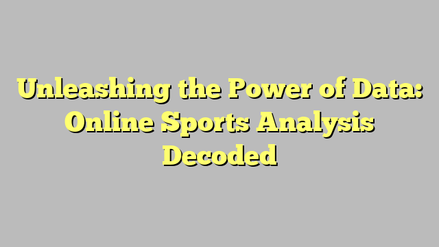 Unleashing the Power of Data: Online Sports Analysis Decoded