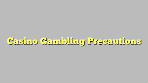 Casino Gambling Precautions