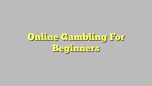 Online Gambling For Beginners