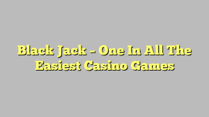 Black Jack – One In All The Easiest Casino Games