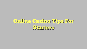 Online Casino Tips For Starters