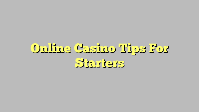 Online Casino Tips For Starters