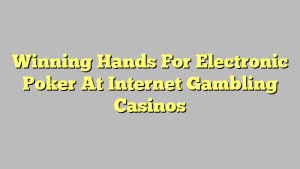 Winning Hands For Electronic Poker At Internet Gambling Casinos