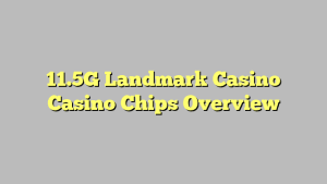 11.5G Landmark Casino Casino Chips Overview