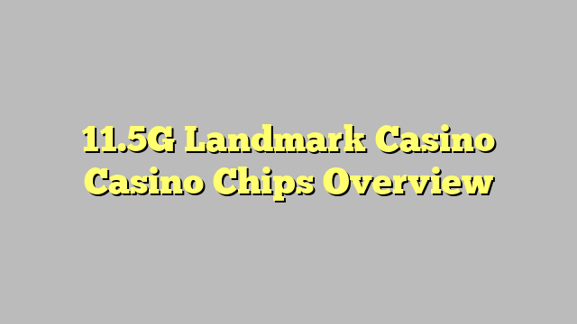11.5G Landmark Casino Casino Chips Overview