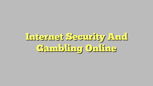 Internet Security And Gambling Online