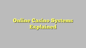 Online Casino Systems Explained