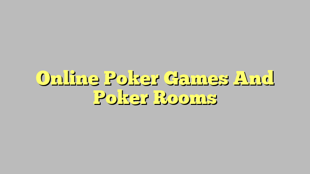 Online Poker Games And Poker Rooms