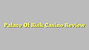 Palace Of Risk Casino Review