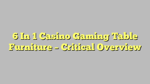 6 In 1 Casino Gaming Table Furniture – Critical Overview