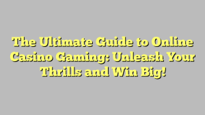 The Ultimate Guide to Online Casino Gaming: Unleash Your Thrills and Win Big!