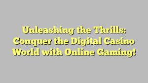 Unleashing the Thrills: Conquer the Digital Casino World with Online Gaming!