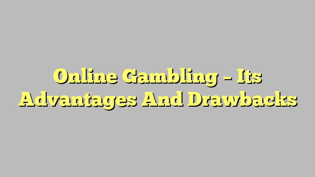 Online Gambling – Its Advantages And Drawbacks