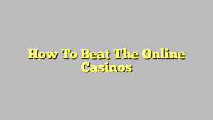 How To Beat The Online Casinos