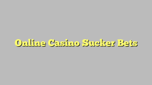 Online Casino Sucker Bets