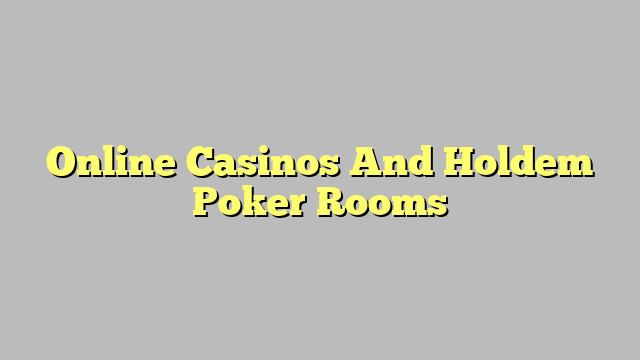 Online Casinos And Holdem Poker Rooms