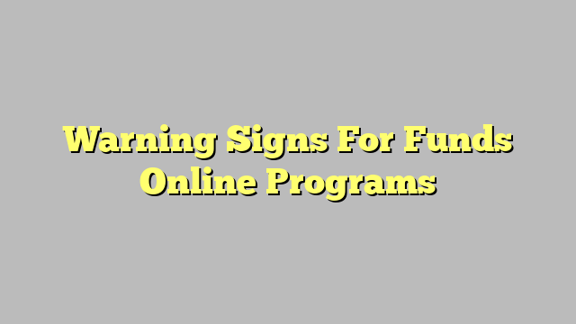 Warning Signs For Funds Online Programs