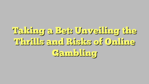 Taking a Bet: Unveiling the Thrills and Risks of Online Gambling