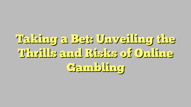 Taking a Bet: Unveiling the Thrills and Risks of Online Gambling