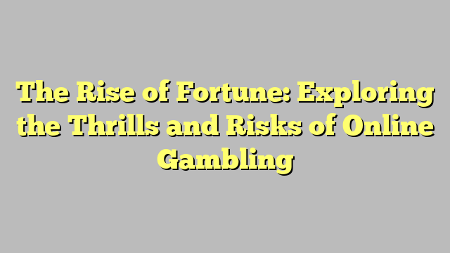 The Rise of Fortune: Exploring the Thrills and Risks of Online Gambling