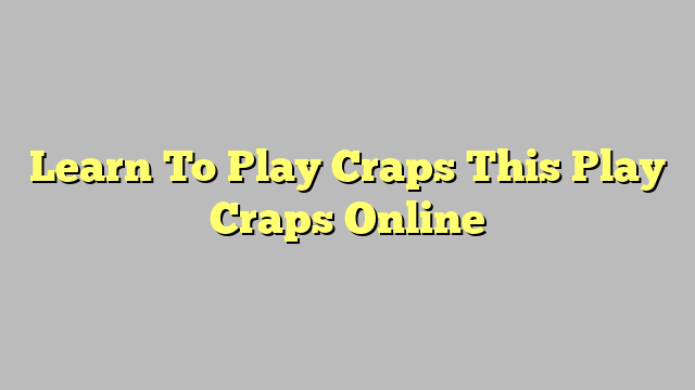Learn To Play Craps This Play Craps Online