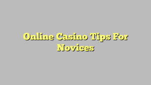 Online Casino Tips For Novices