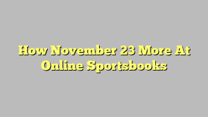 How November 23 More At Online Sportsbooks