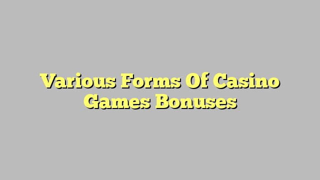 Various Forms Of Casino Games Bonuses