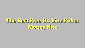 The Best Free On Line Poker Money Site