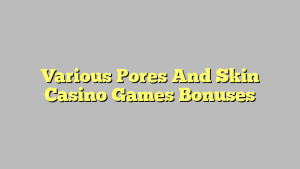 Various Pores And Skin Casino Games Bonuses