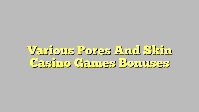 Various Pores And Skin Casino Games Bonuses