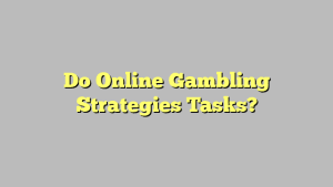 Do Online Gambling Strategies Tasks?