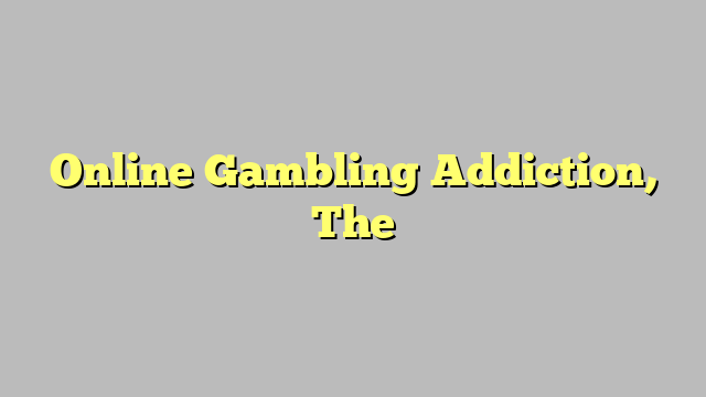 Online Gambling Addiction, The