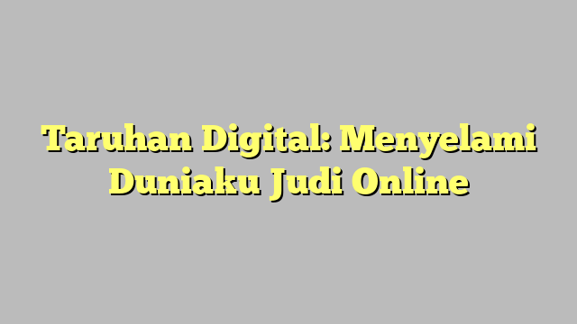 Taruhan Digital: Menyelami Duniaku Judi Online